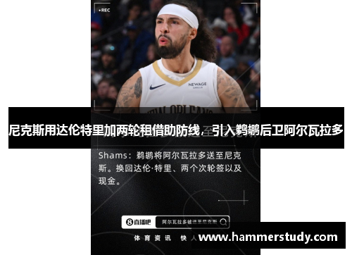 尼克斯用达伦特里加两轮租借助防线，引入鹈鹕后卫阿尔瓦拉多